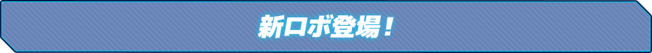 新ロボ登場！