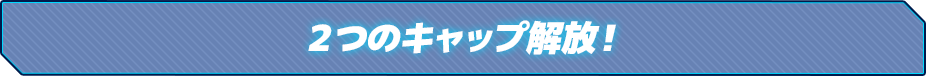 ２つのキャップ解放！