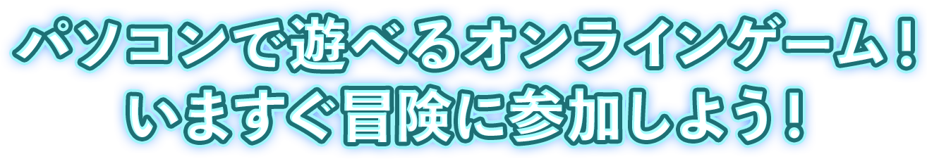 パソコンで遊べるオンラインゲーム！いますぐ冒険に参加しよう！