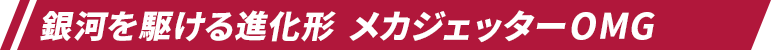 銀河を駆ける進化形 メカジェッターOMG