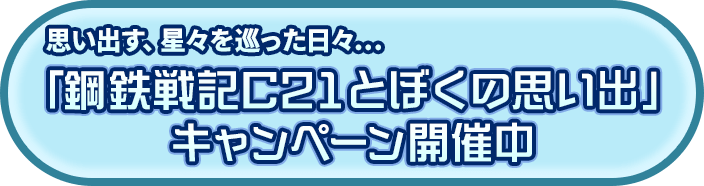 「鋼鉄戦記C21とぼくの思い出」キャンペーン開催中