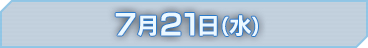7月21日(水)