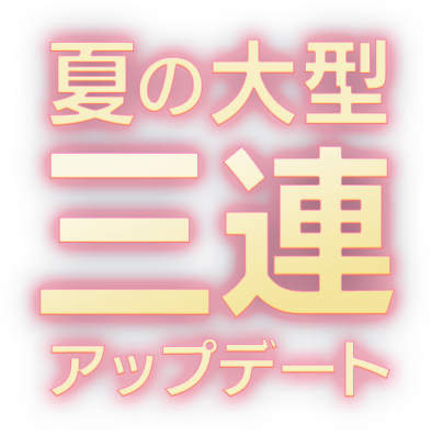 夏の大型三連アップデート