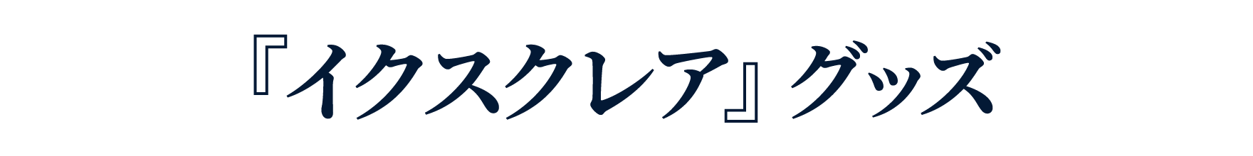 『イクスクレア』グッズ